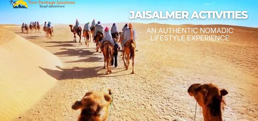 Jaisalmer Activities - An Authentic Nomadic Lifestyle Experience