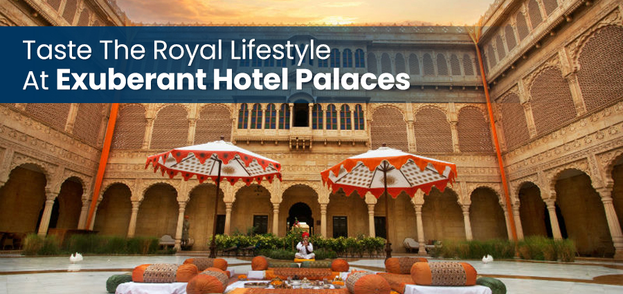  Taste The Royal Lifestyle At Exuberant Hotel Palaces 