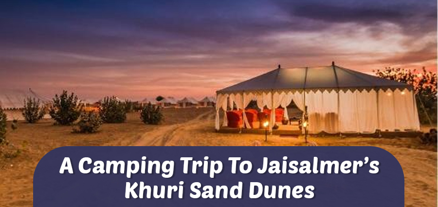 A Camping Trip To Jaisalmer’s Khuri Sand Dunes