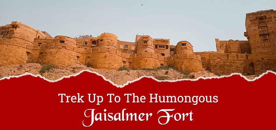  Trek Up To The Humongous Jaisalmer Fort 