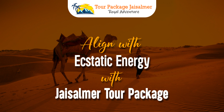 Ecstatic Energy With Jaisalmer Tour Package