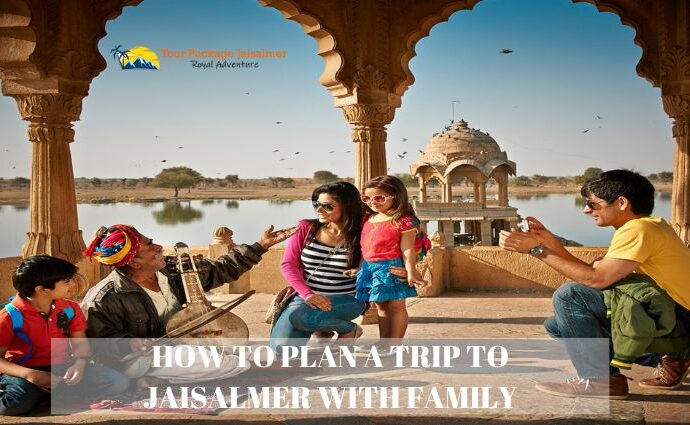 How to plan a trip to Jaisalmer with Family